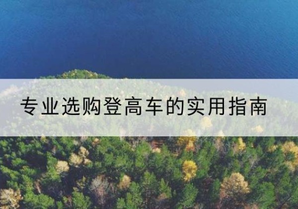 全椒电动登高车厂家推荐-专业选购登高车的实用指南
